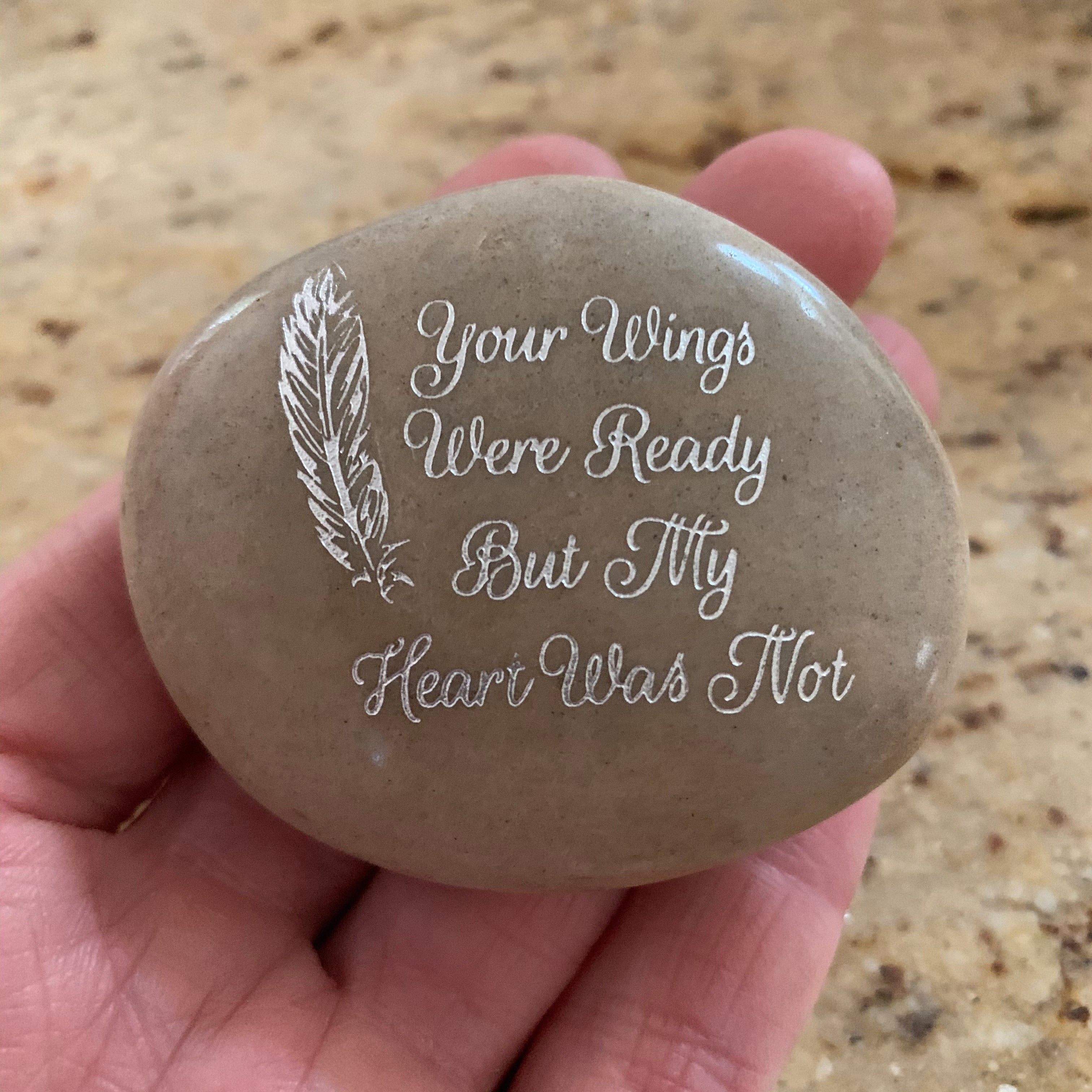 Your Wings Were Ready But My Heart Was Not ~ Engraved Inspirational Rock