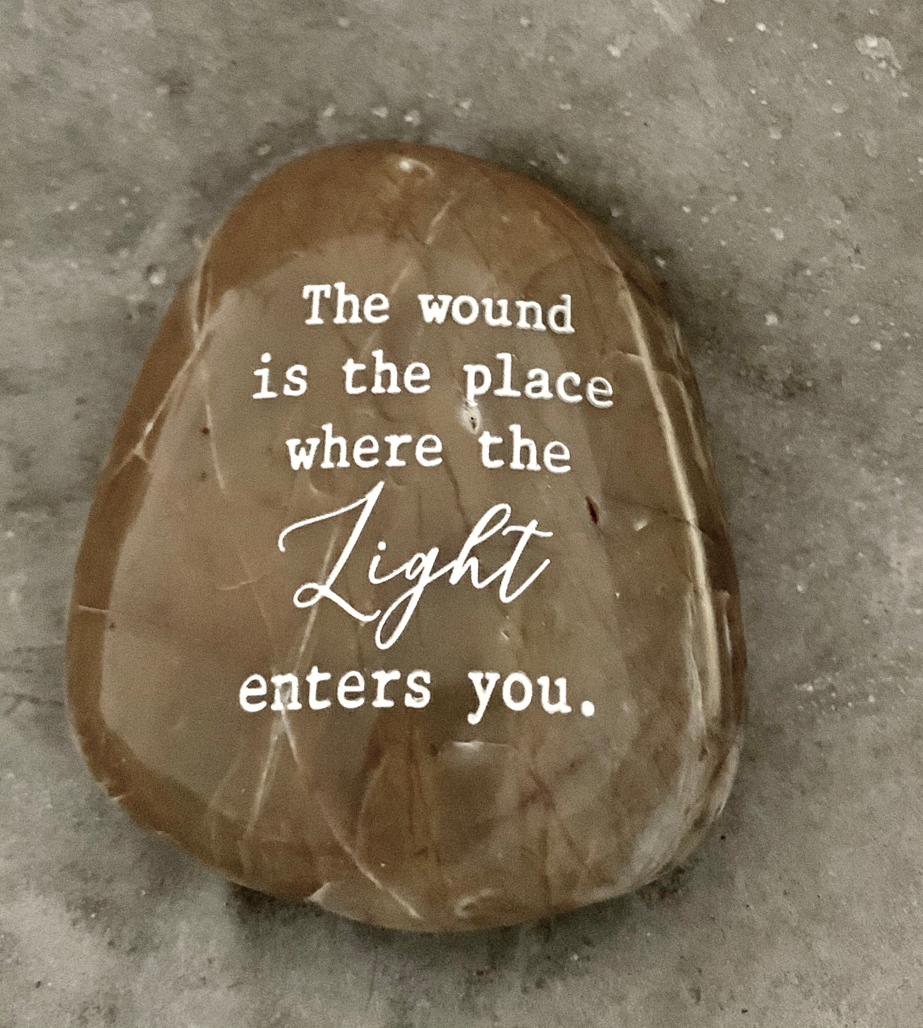 The Wound is the Place Where the Light Enters You ~ Engraved Inspirational Rock