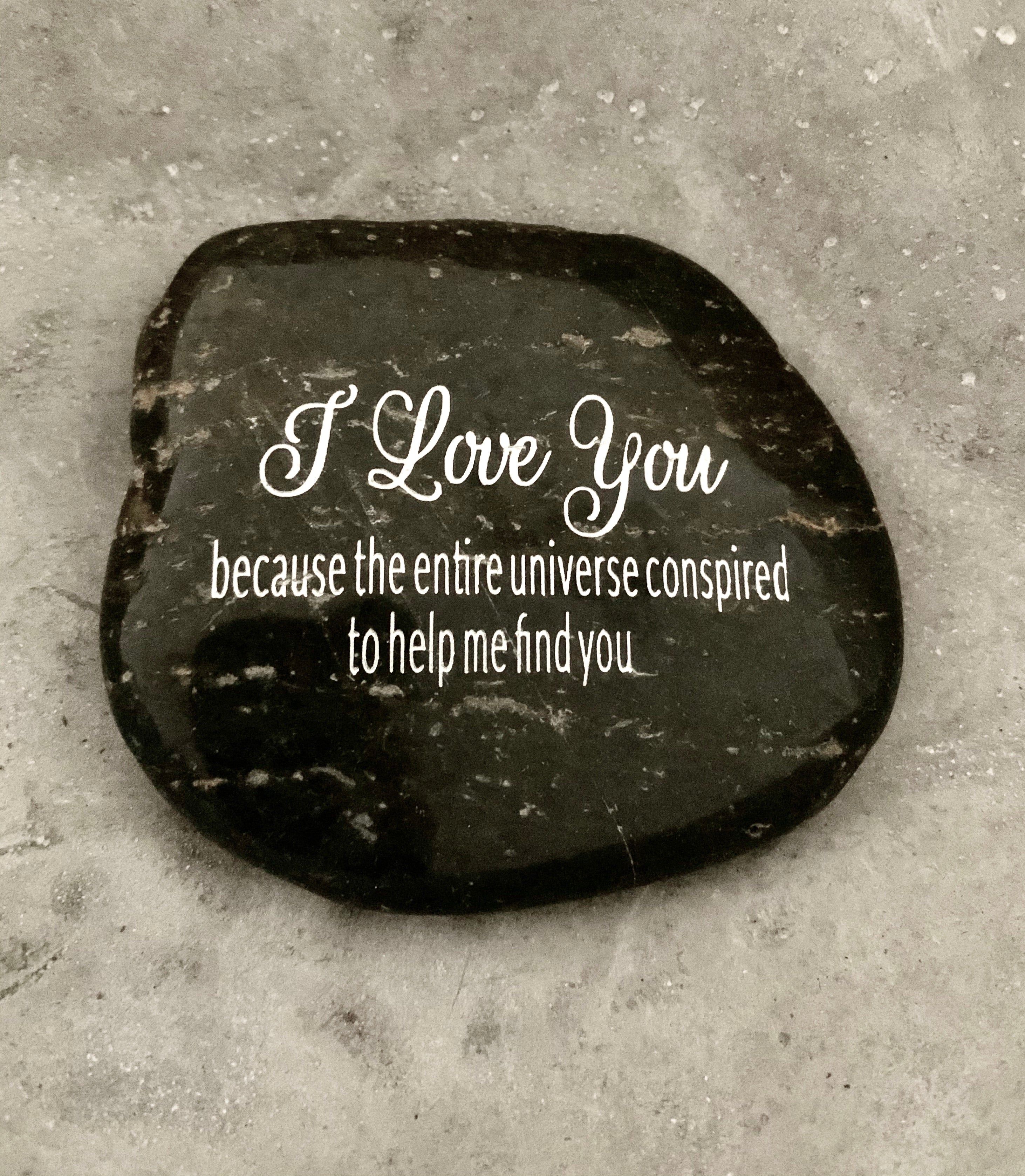 I Love You Because The Entire Universe Conspired To Help Me Find You ~ Engraved Inspirational Rock