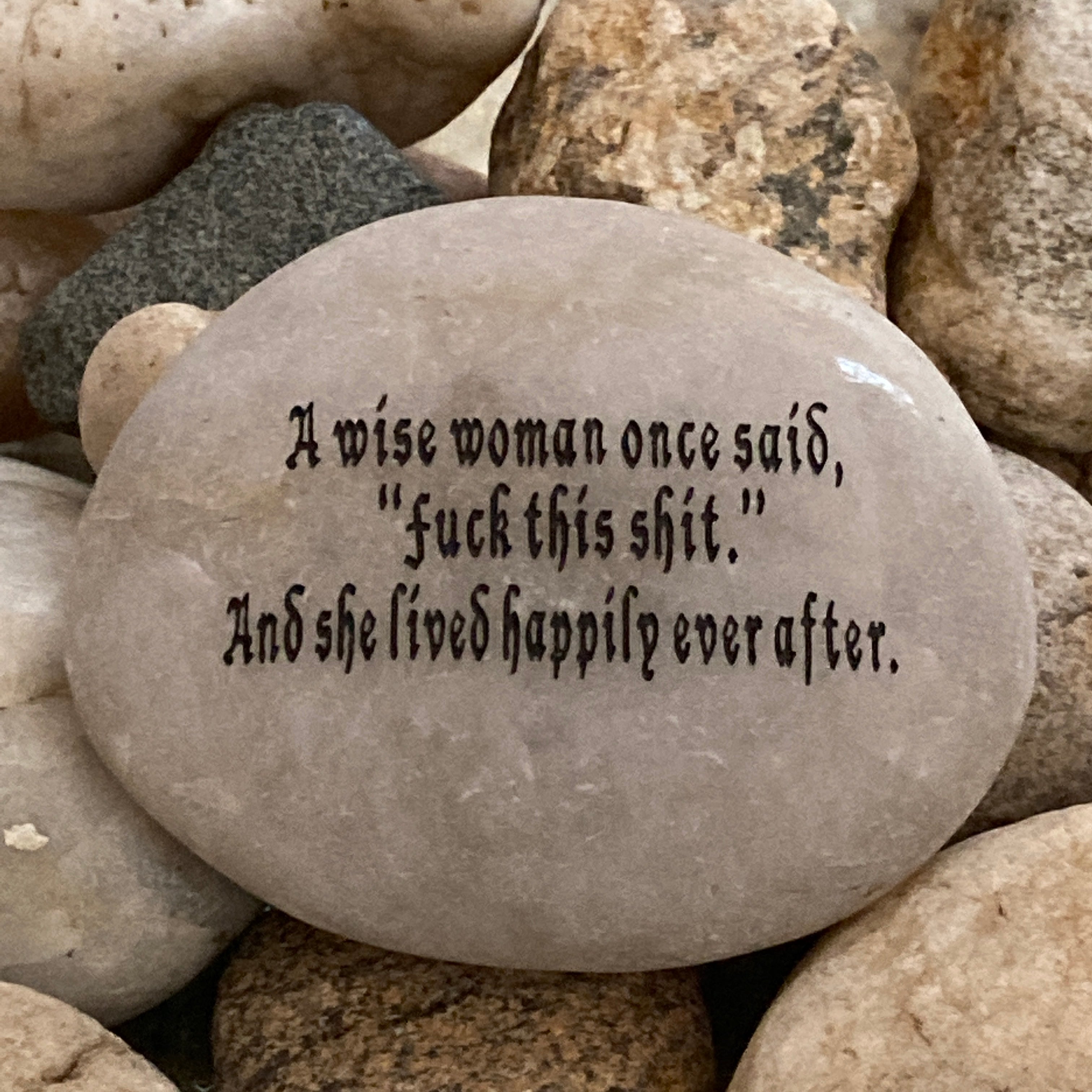 A Wise Woman Once Said Fuck This Shit And She Lived Happily Ever After ~ Engraved Rock