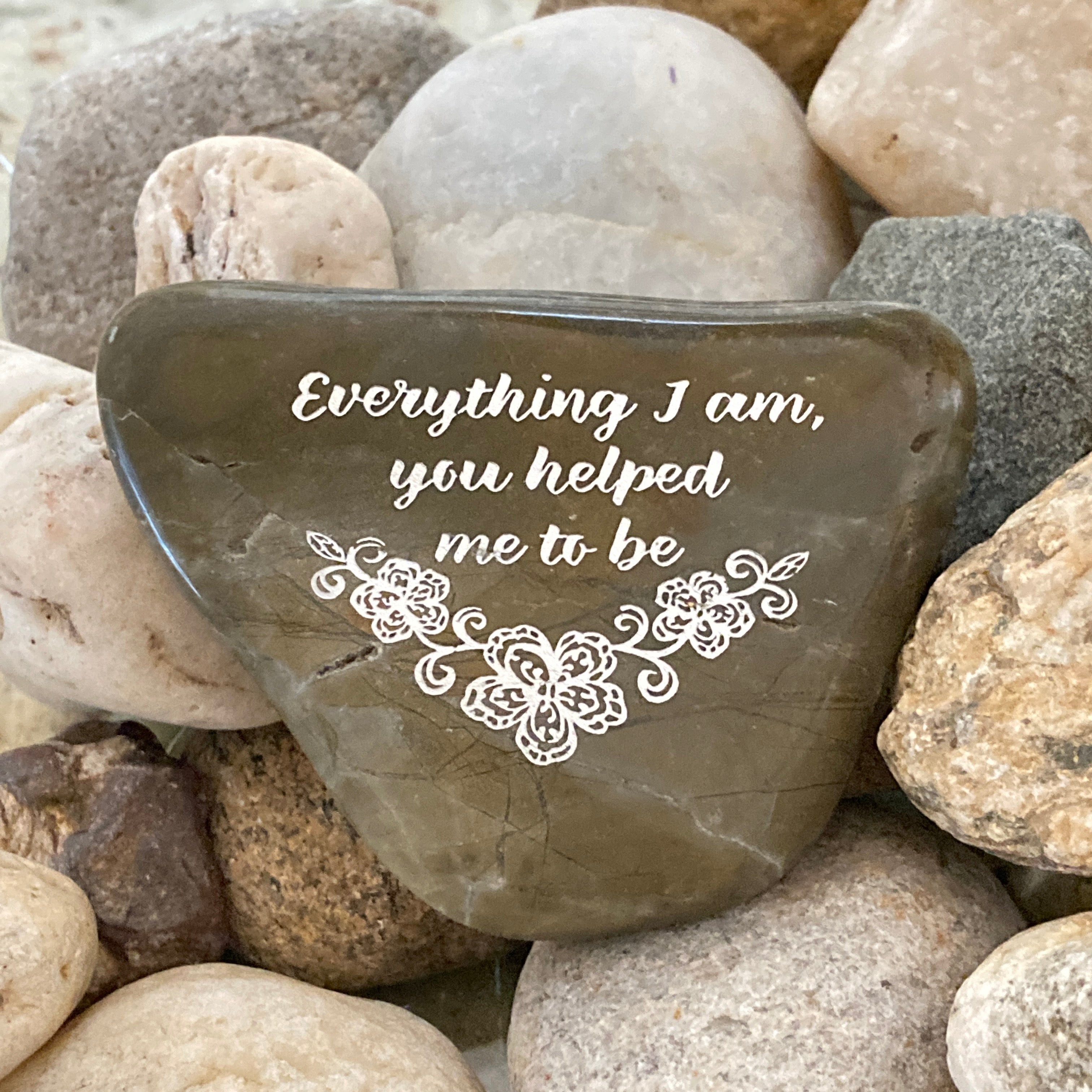Everything I Am, You helped Me To Be ~ Engraved Inspirational Rock