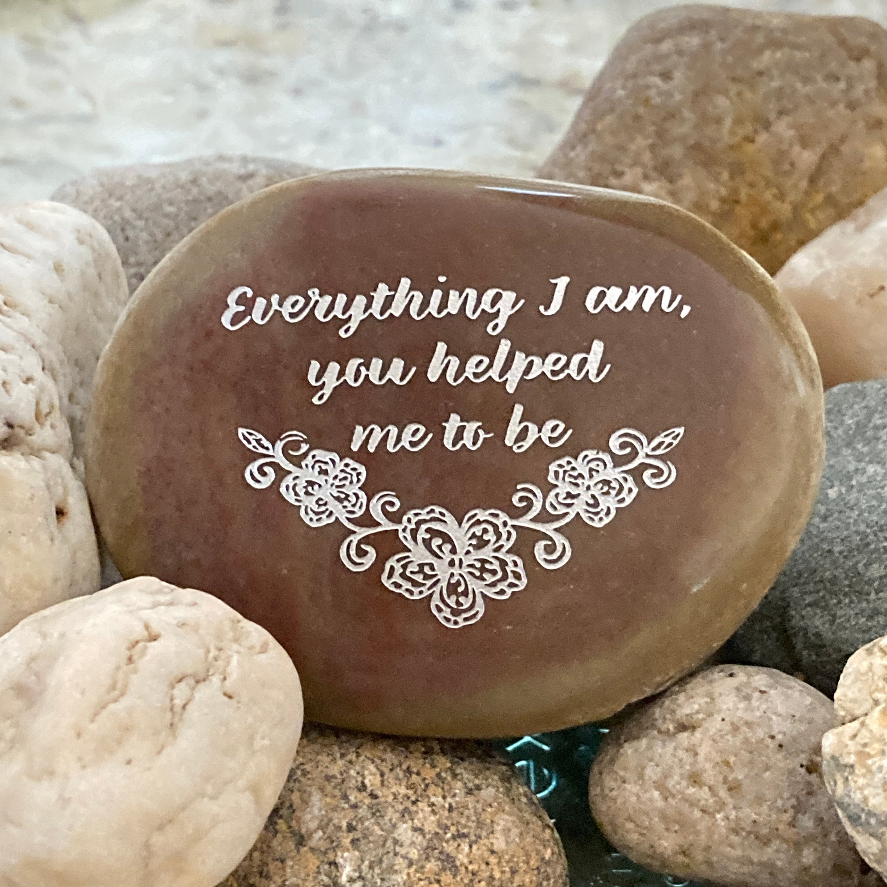 Everything I Am, You helped Me To Be ~ Engraved Inspirational Rock