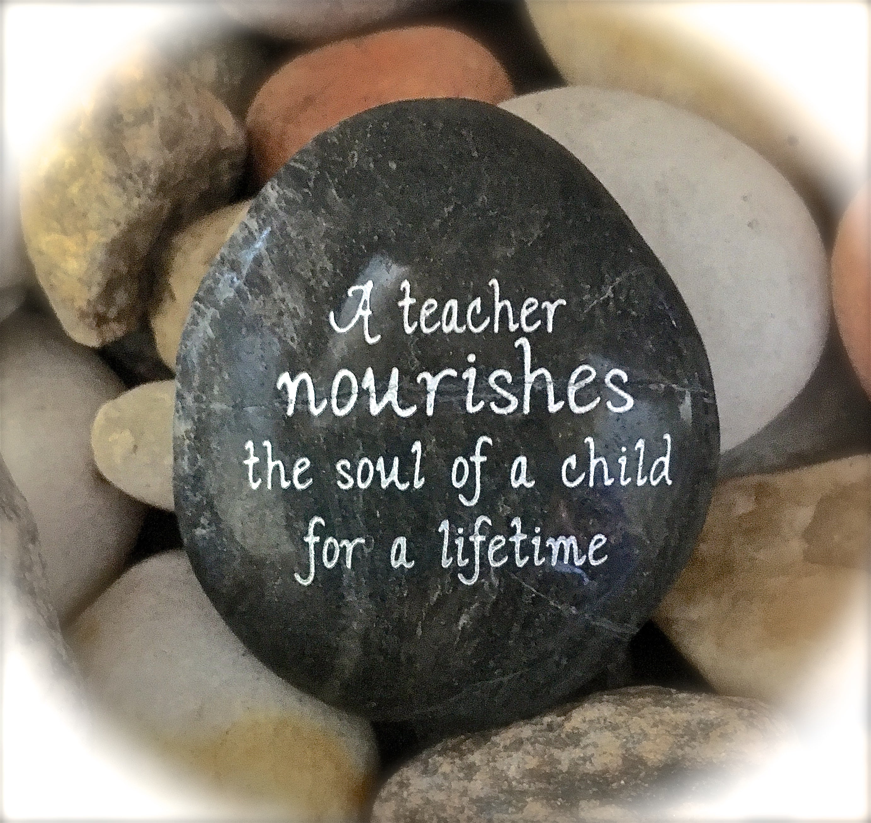 A Teacher Nourishes The Soul Of A Child For A Lifetime ~ Engraved Inspirational Rock