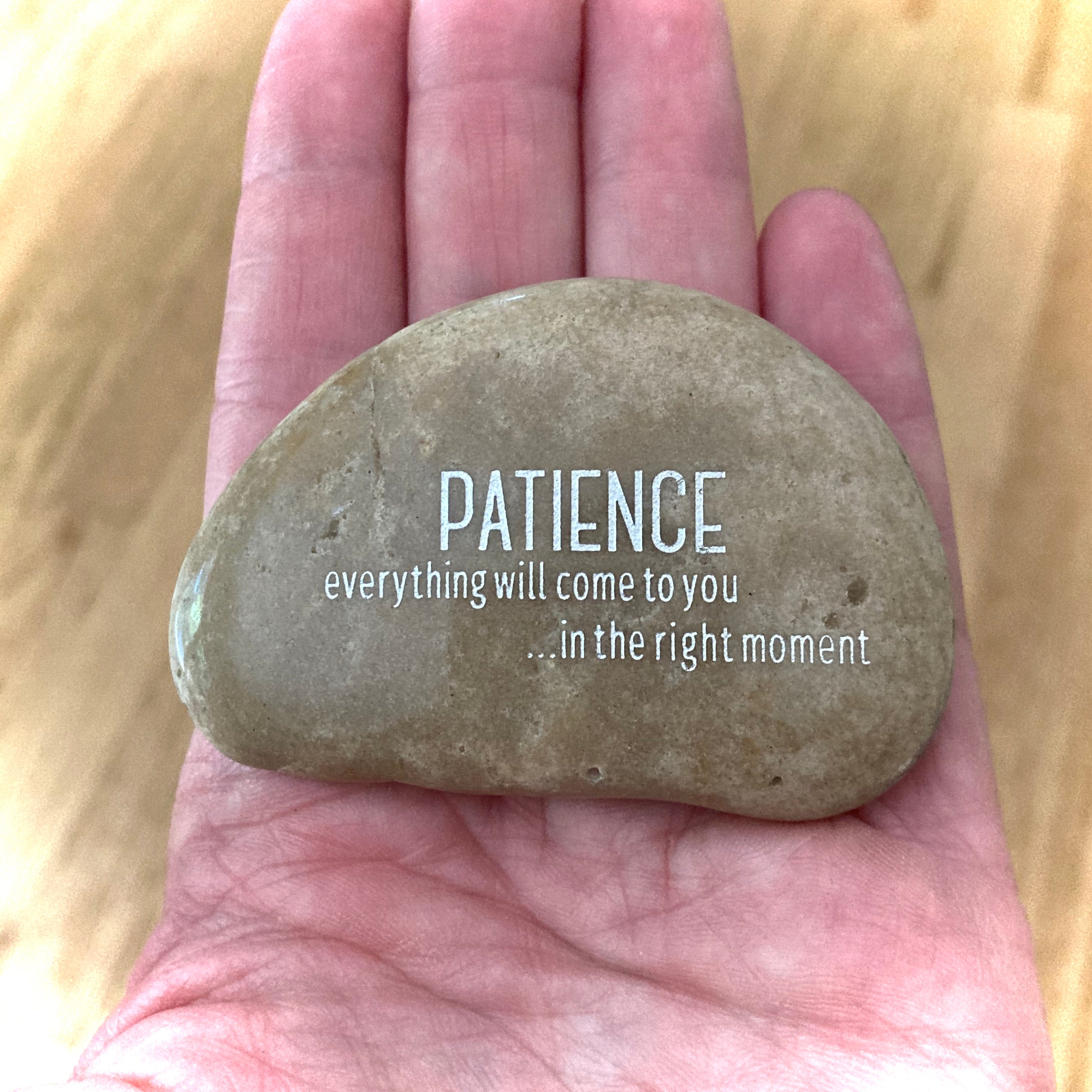 Patience Everything Will Come To You In The Right Moment ~ Engraved Inspirational Rock
