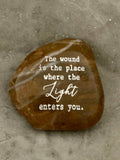 The Wound is the Place Where the Light Enters You ~ Engraved Inspirational Rock