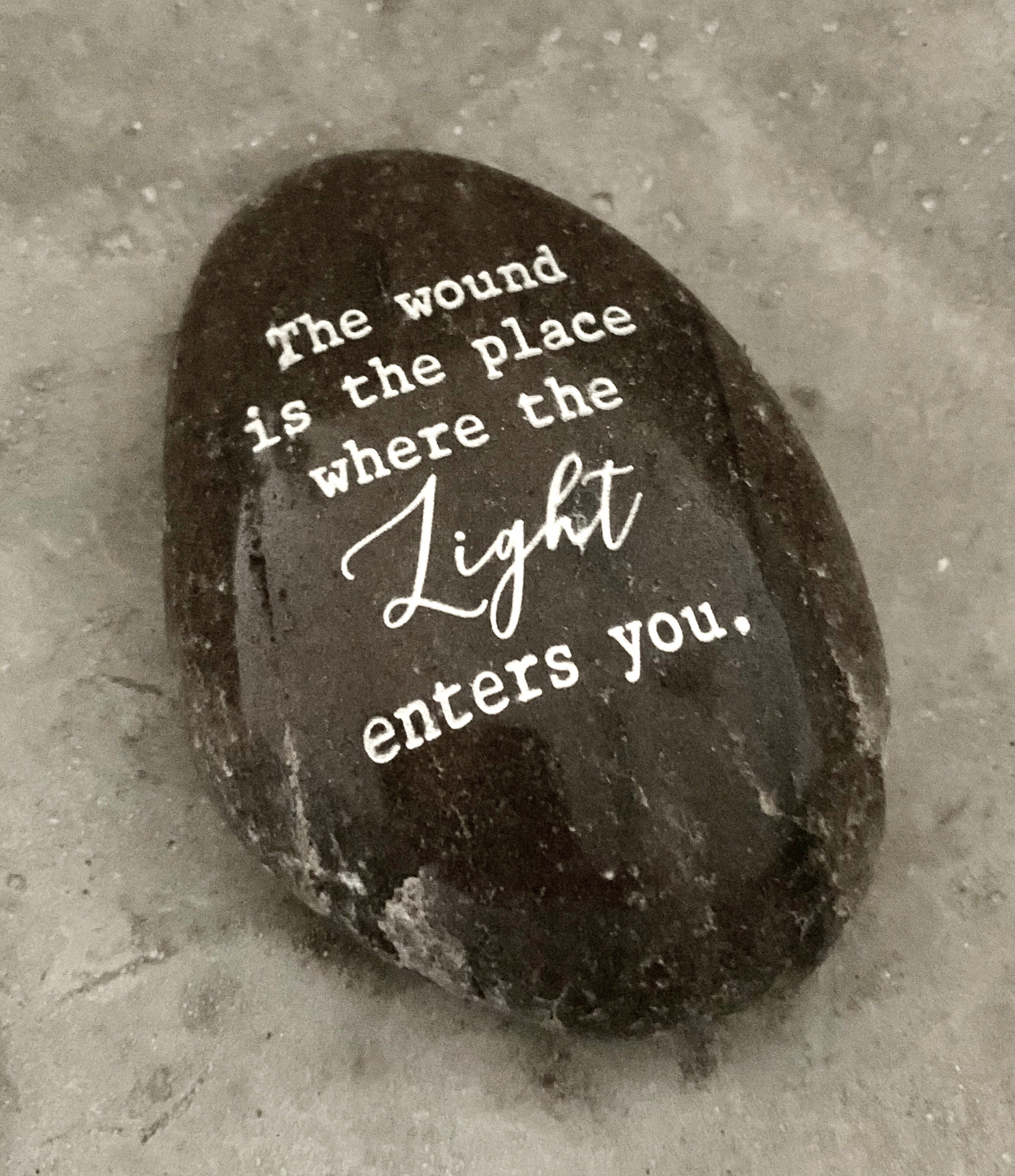 The Wound is the Place Where the Light Enters You ~ Engraved Inspirational Rock