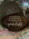 Keep Shining Beautiful One, The World Needs Your Light ~ Engraved Inspirational Rock