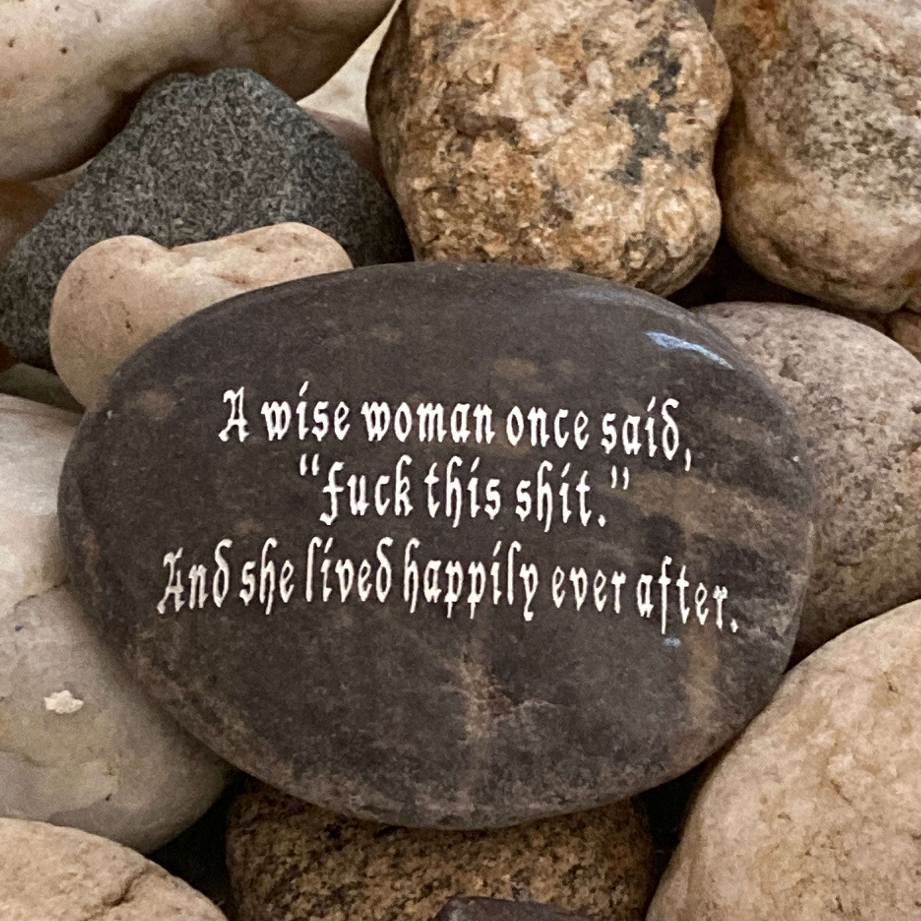 A Wise Woman Once Said Fuck This Shit And She Lived Happily Ever After ~ Engraved Rock