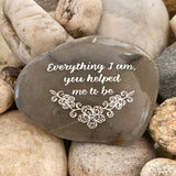 Everything I Am, You helped Me To Be ~ Engraved Inspirational Rock