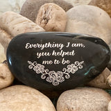 Everything I Am, You helped Me To Be ~ Engraved Inspirational Rock
