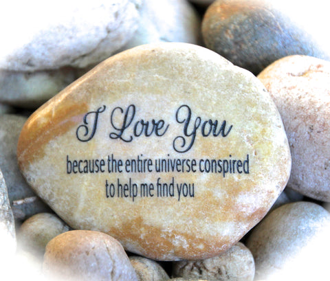 I Love You Because The Entire Universe Conspired To Help Me Find You ~ Engraved Inspirational Rock