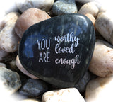 You Are Worthy, You Are Loved, You Are Enough ~ Engraved Inspirational Rock