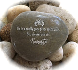 I'm In A Really Good Place Spiritually So Please Fuck Off, Namaste ~ Engraved Rock